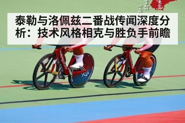 泰勒与洛佩兹二番战传闻深度分析：技术风格相克与胜负手前瞻