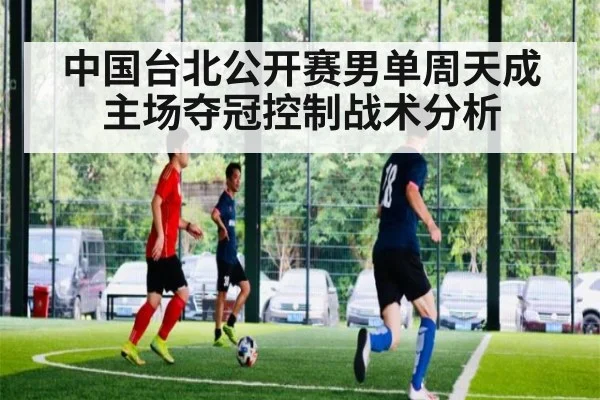 中国台北公开赛男单周天成主场夺冠控制战术分析 | jiuyouhui
